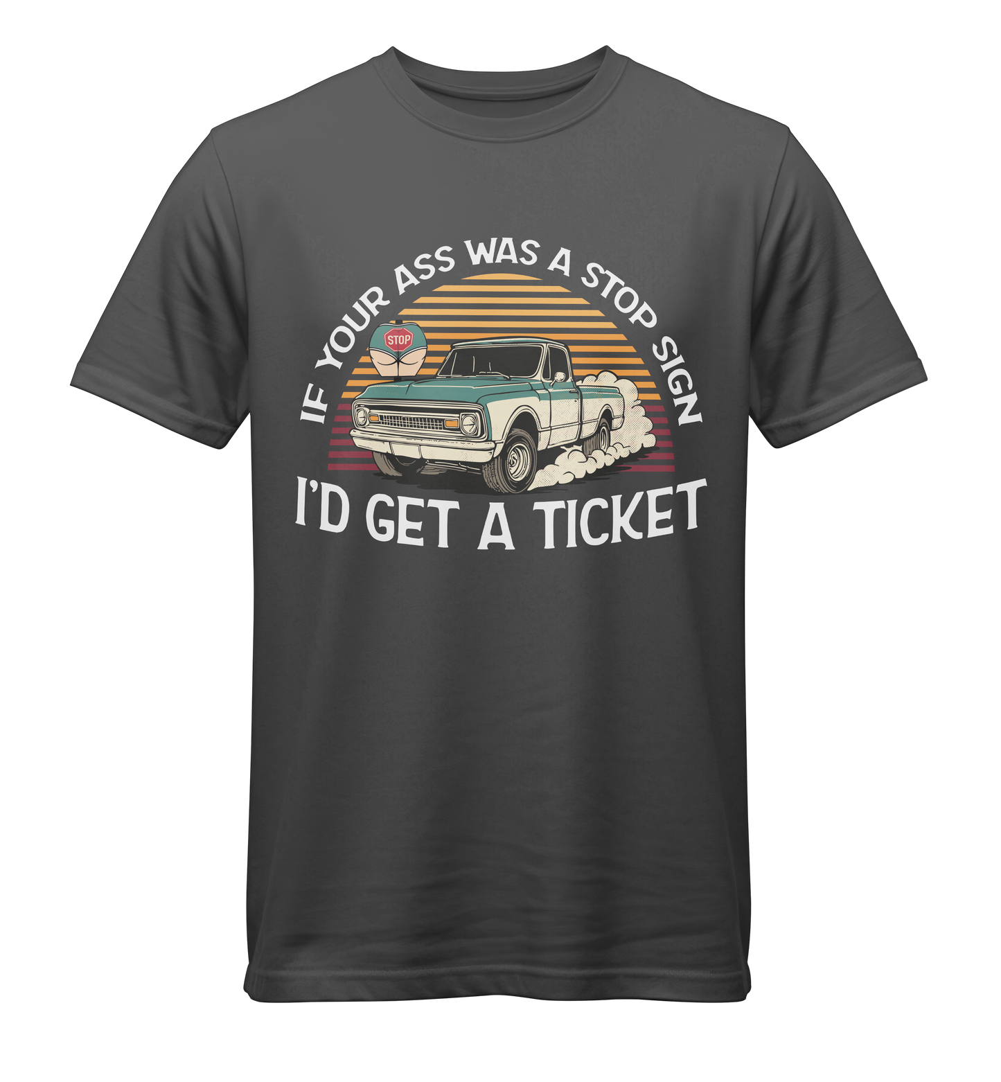 If Your Ass Was A Stop Sign, I'd Get A Ticket