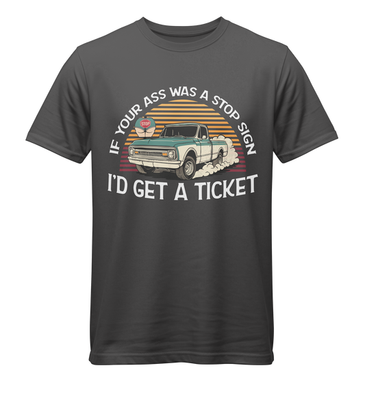 If Your Ass Was A Stop Sign, I'd Get A Ticket